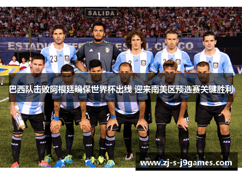 巴西队击败阿根廷确保世界杯出线 迎来南美区预选赛关键胜利