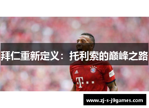 拜仁重新定义：托利索的巅峰之路