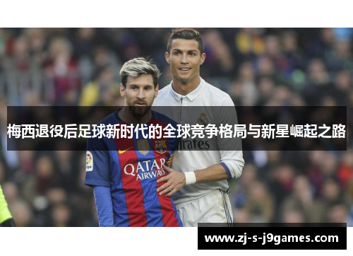 梅西退役后足球新时代的全球竞争格局与新星崛起之路