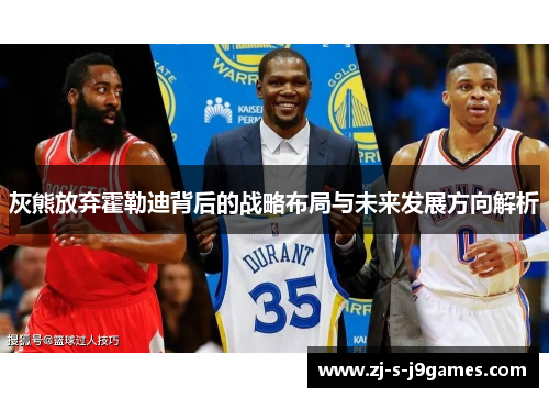 灰熊放弃霍勒迪背后的战略布局与未来发展方向解析