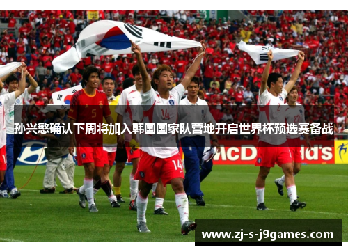 孙兴慜确认下周将加入韩国国家队营地开启世界杯预选赛备战